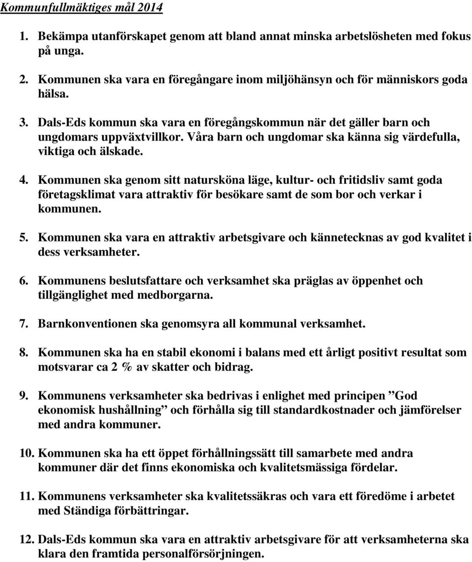 Kommunen ska genom sitt natursköna läge, kultur- och fritidsliv samt goda företagsklimat vara attraktiv för besökare samt de som bor och verkar i kommunen. 5.