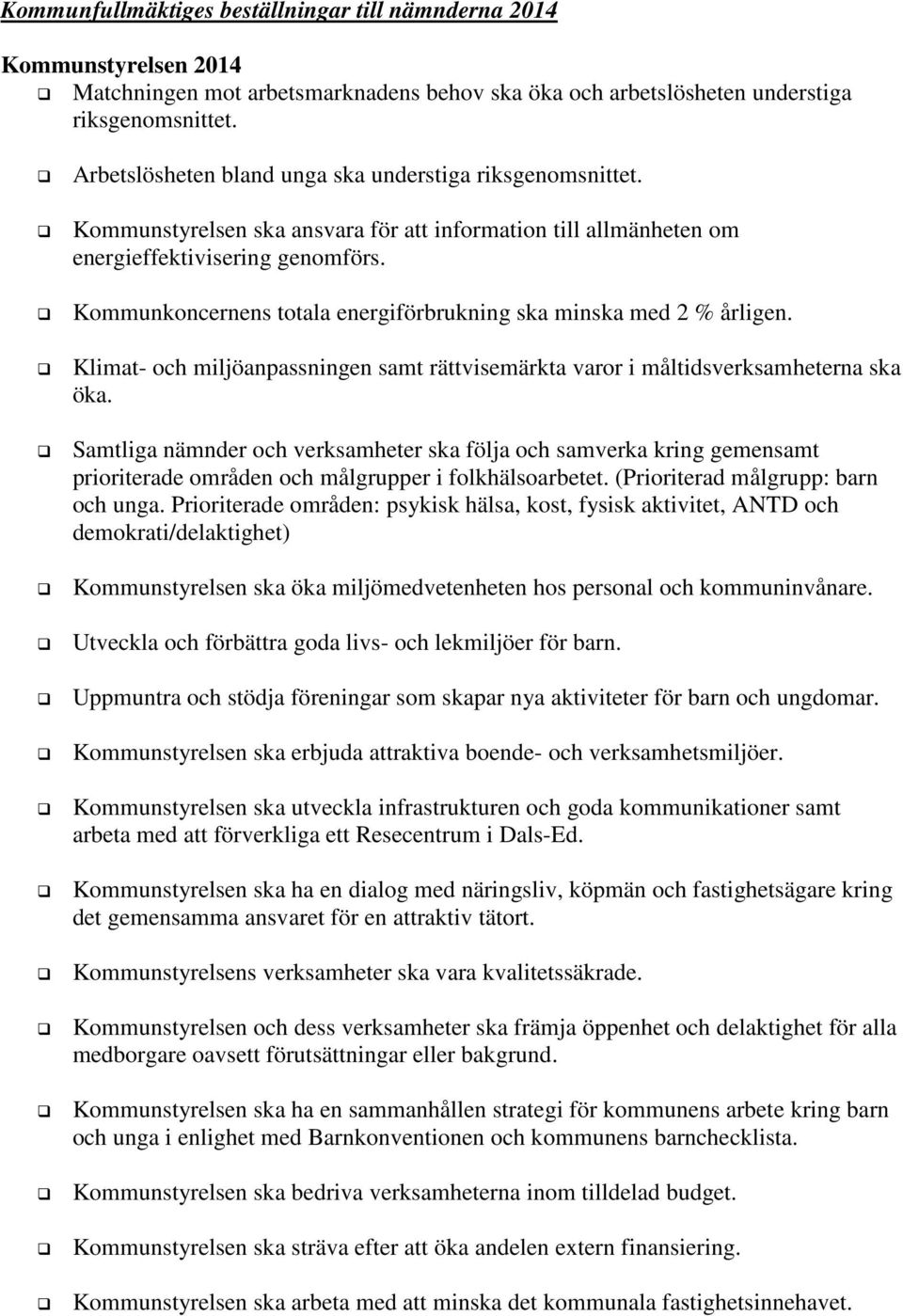 Kommunkoncernens totala energiförbrukning ska minska med 2 % årligen. Klimat- och miljöanpassningen samt rättvisemärkta varor i måltidsverksamheterna ska öka.