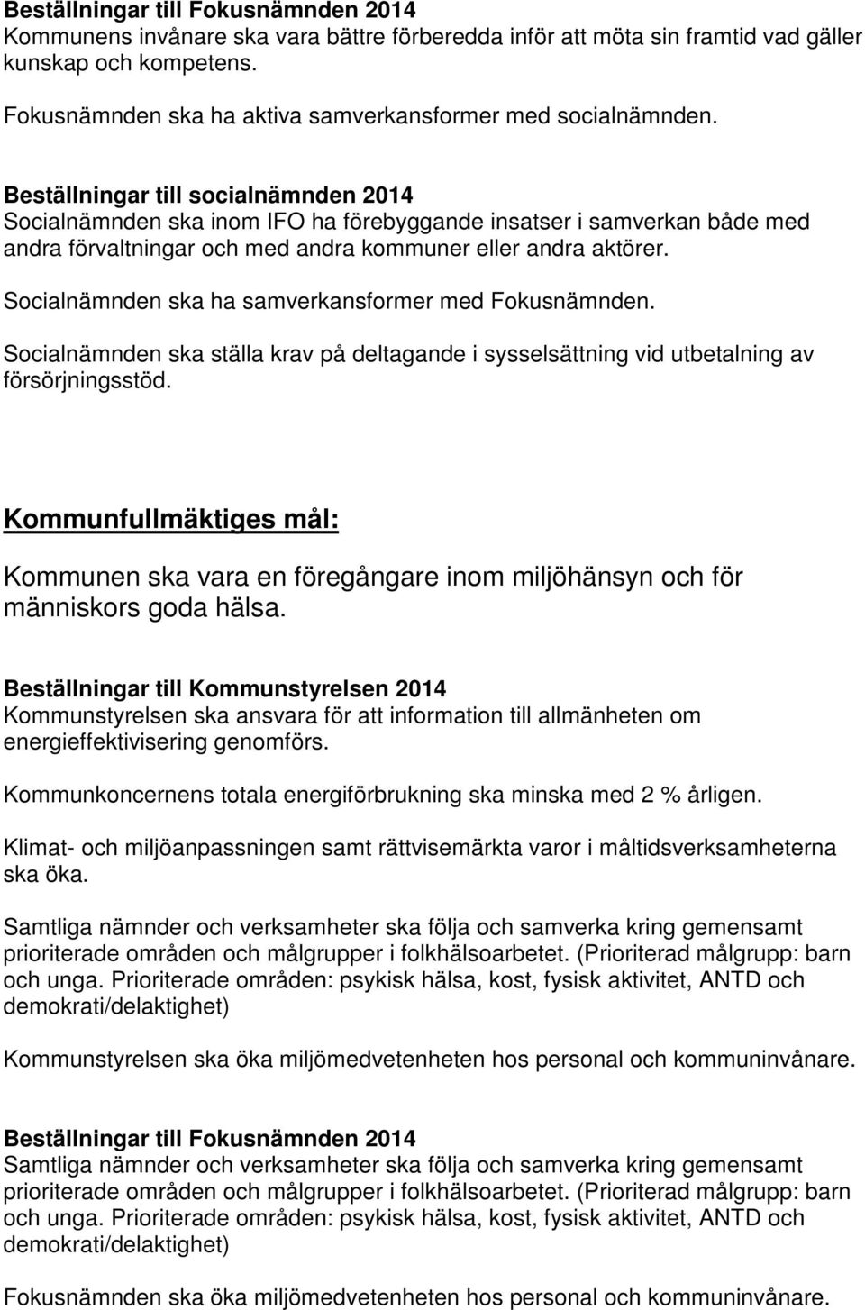 Beställningar till socialnämnden 2014 Socialnämnden ska inom IFO ha förebyggande insatser i samverkan både med andra förvaltningar och med andra kommuner eller andra aktörer.