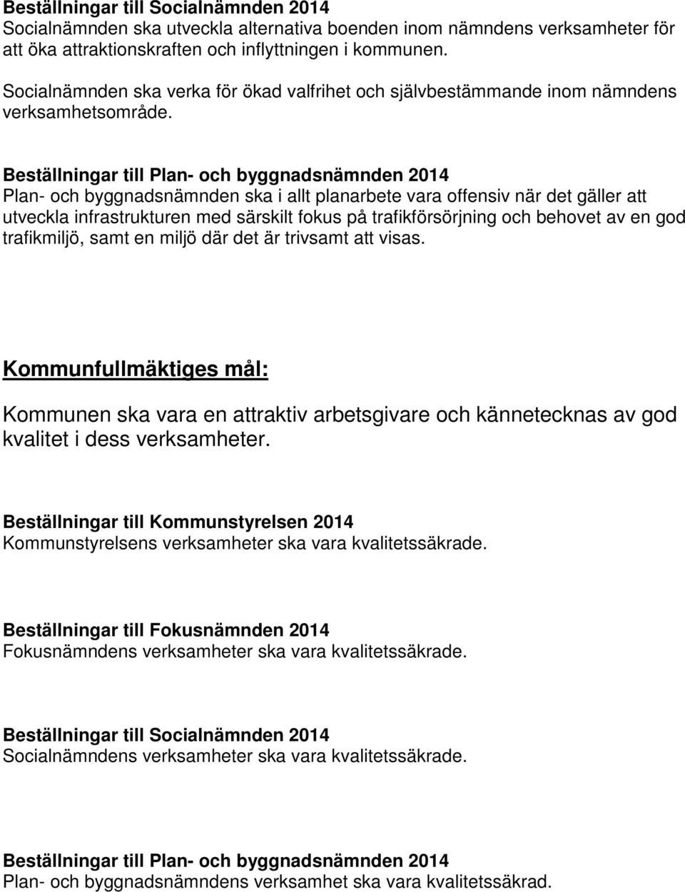 Beställningar till Plan- och byggnadsnämnden 2014 Plan- och byggnadsnämnden ska i allt planarbete vara offensiv när det gäller att utveckla infrastrukturen med särskilt fokus på trafikförsörjning och