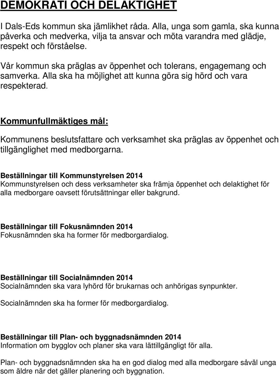 Kommunfullmäktiges mål: Kommunens beslutsfattare och verksamhet ska präglas av öppenhet och tillgänglighet med medborgarna.