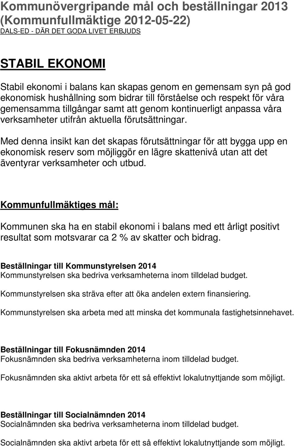 Med denna insikt kan det skapas förutsättningar för att bygga upp en ekonomisk reserv som möjliggör en lägre skattenivå utan att det äventyrar verksamheter och utbud.