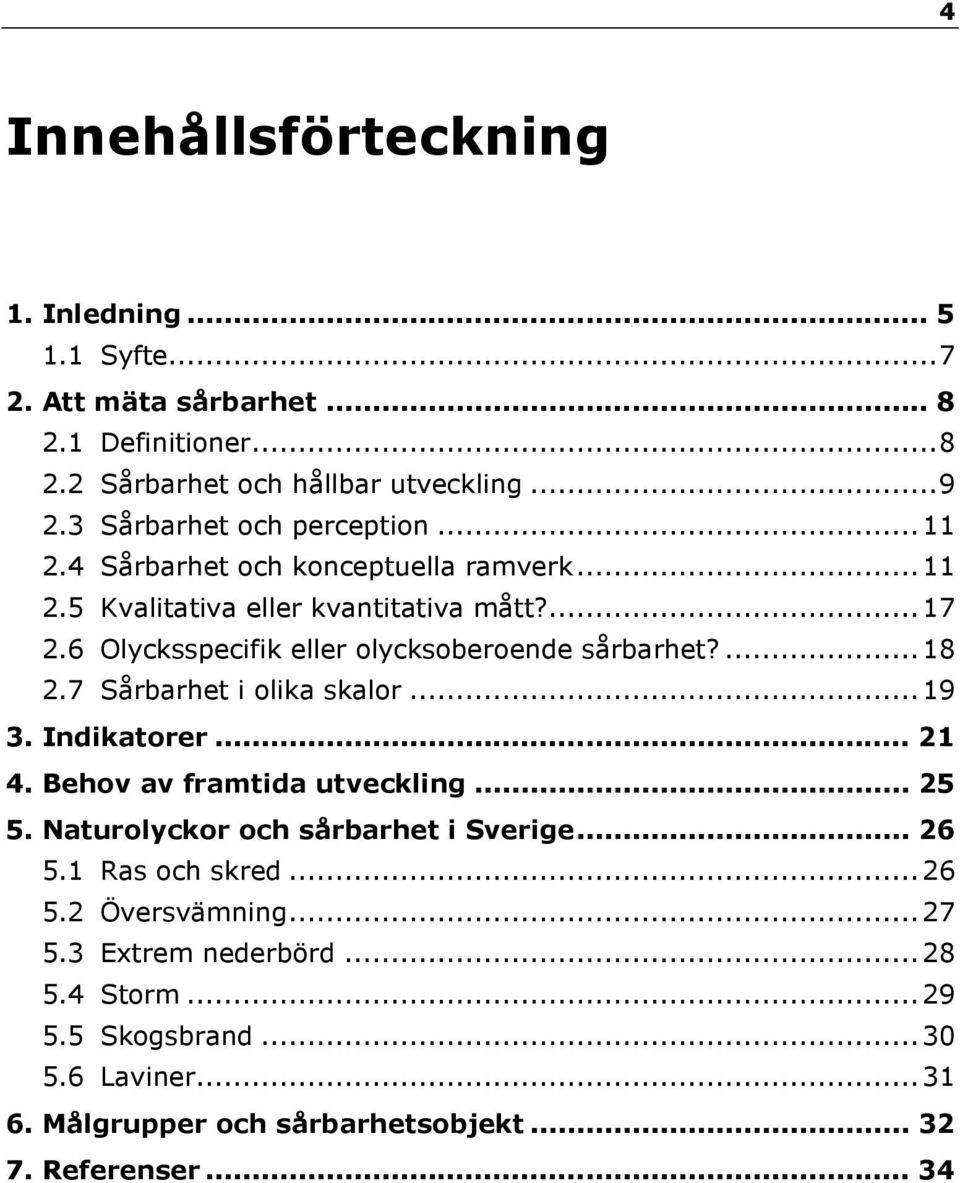 6 Olycksspecifik eller olycksoberoende sårbarhet?...18 2.7 Sårbarhet i olika skalor...19 3. Indikatorer... 21 4. Behov av framtida utveckling... 25 5.