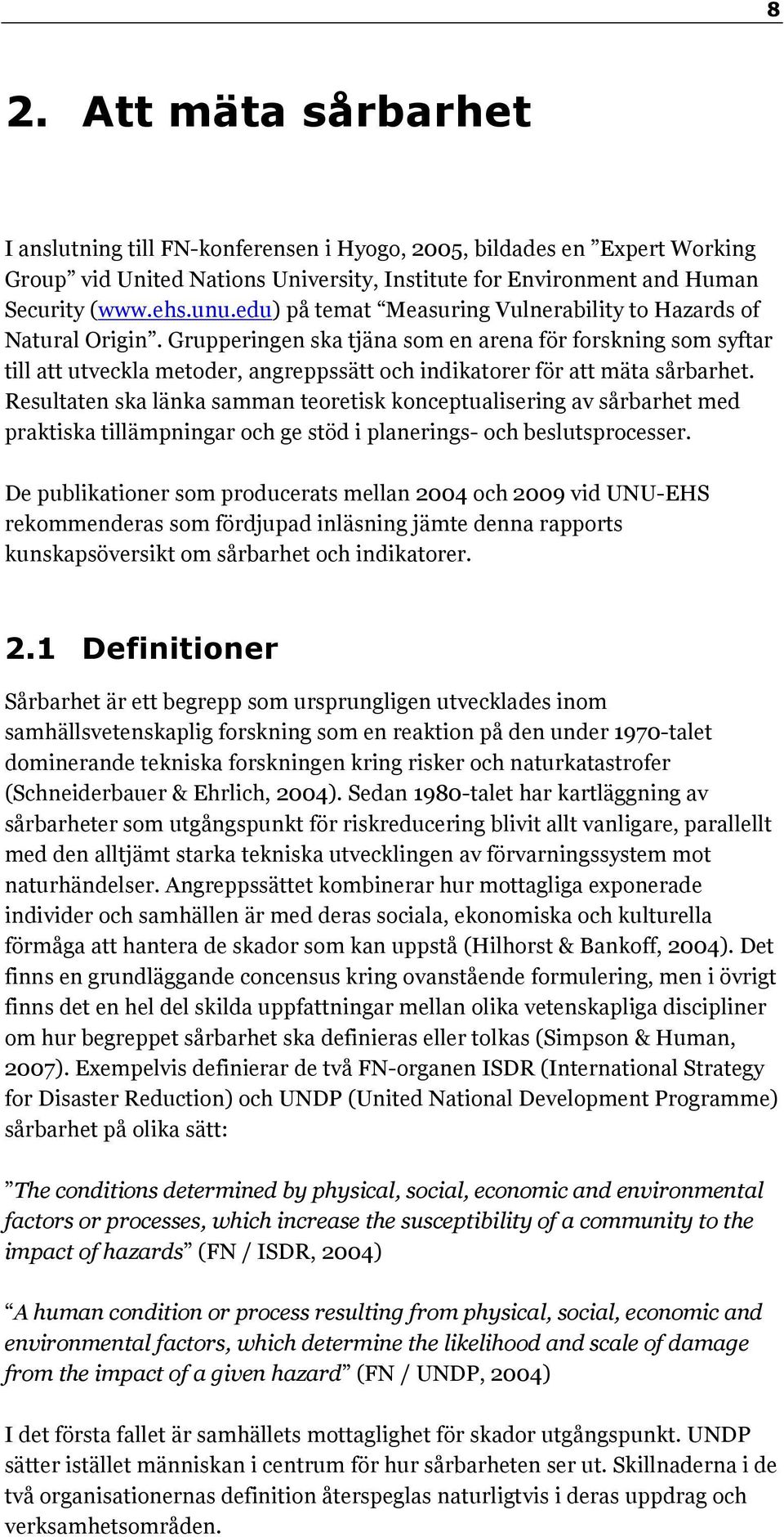 Grupperingen ska tjäna som en arena för forskning som syftar till att utveckla metoder, angreppssätt och indikatorer för att mäta sårbarhet.