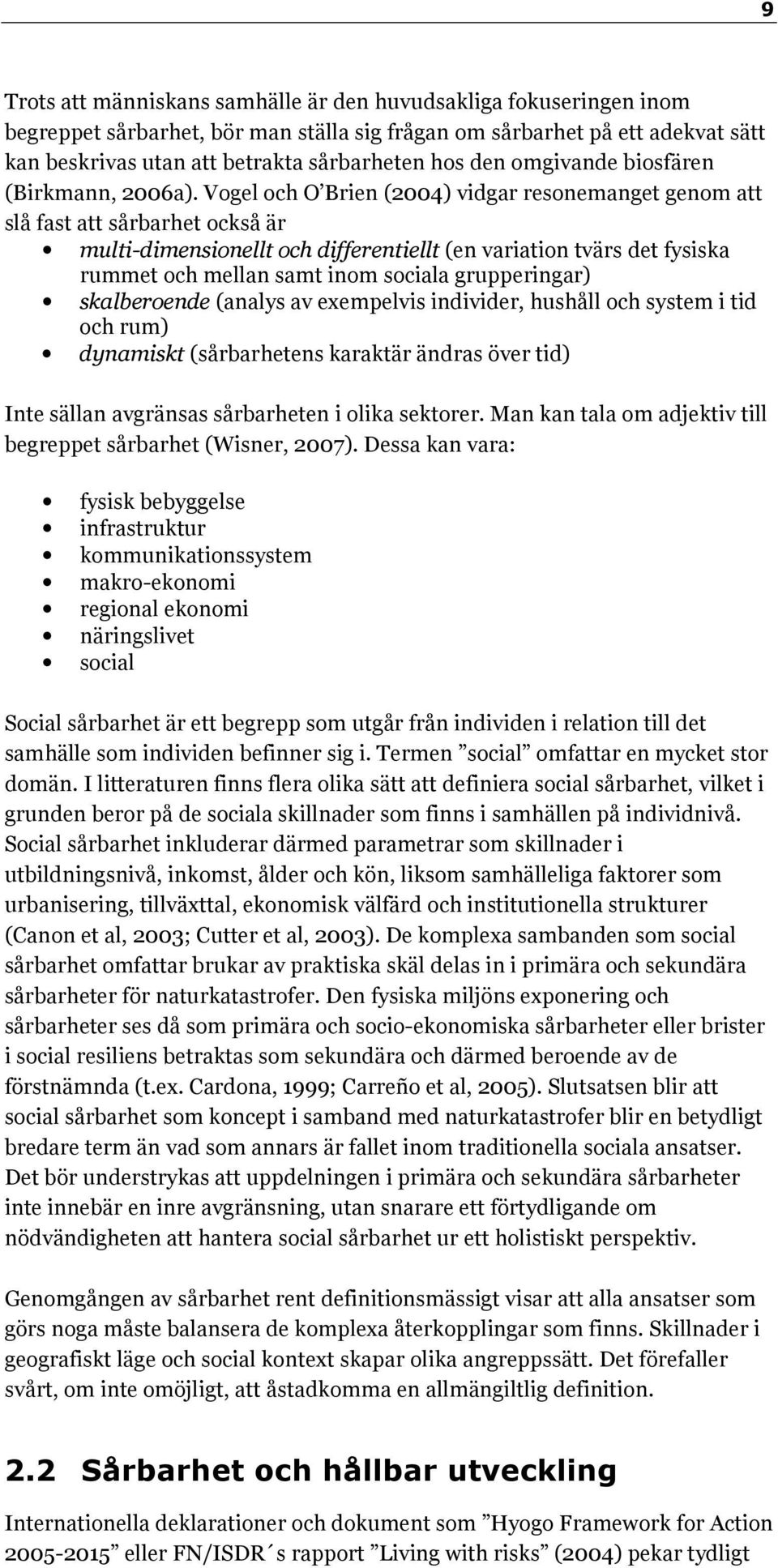 Vogel och O Brien (2004) vidgar resonemanget genom att slå fast att sårbarhet också är multi-dimensionellt och differentiellt (en variation tvärs det fysiska rummet och mellan samt inom sociala