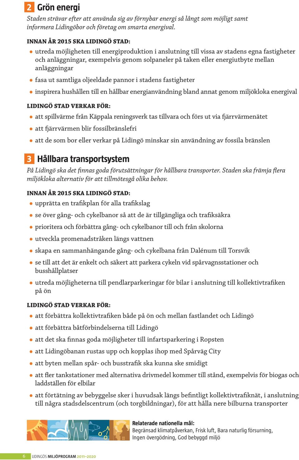 mellan anläggningar fasa ut samtliga oljeeldade pannor i stadens fastigheter inspirera hushållen till en hållbar energianvändning bland annat genom miljökloka energival Lidingö stad verkar för: att