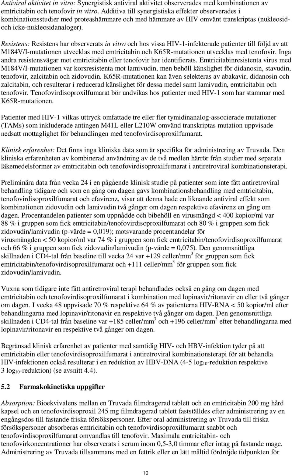 Resistens: Resistens har observerats in vitro och hos vissa HIV-1-infekterade patienter till följd av att M184V/I-mutationen utvecklas med emtricitabin och K65R-mutationen utvecklas med tenofovir.