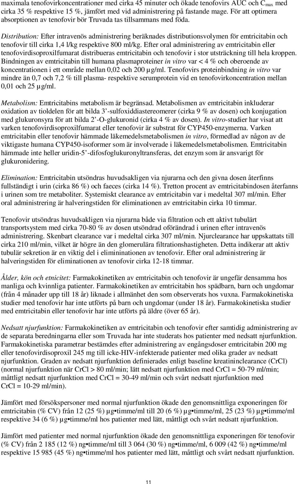 Distribution: Efter intravenös administrering beräknades distributionsvolymen för emtricitabin och tenofovir till cirka 1,4 l/kg respektive 800 ml/kg.