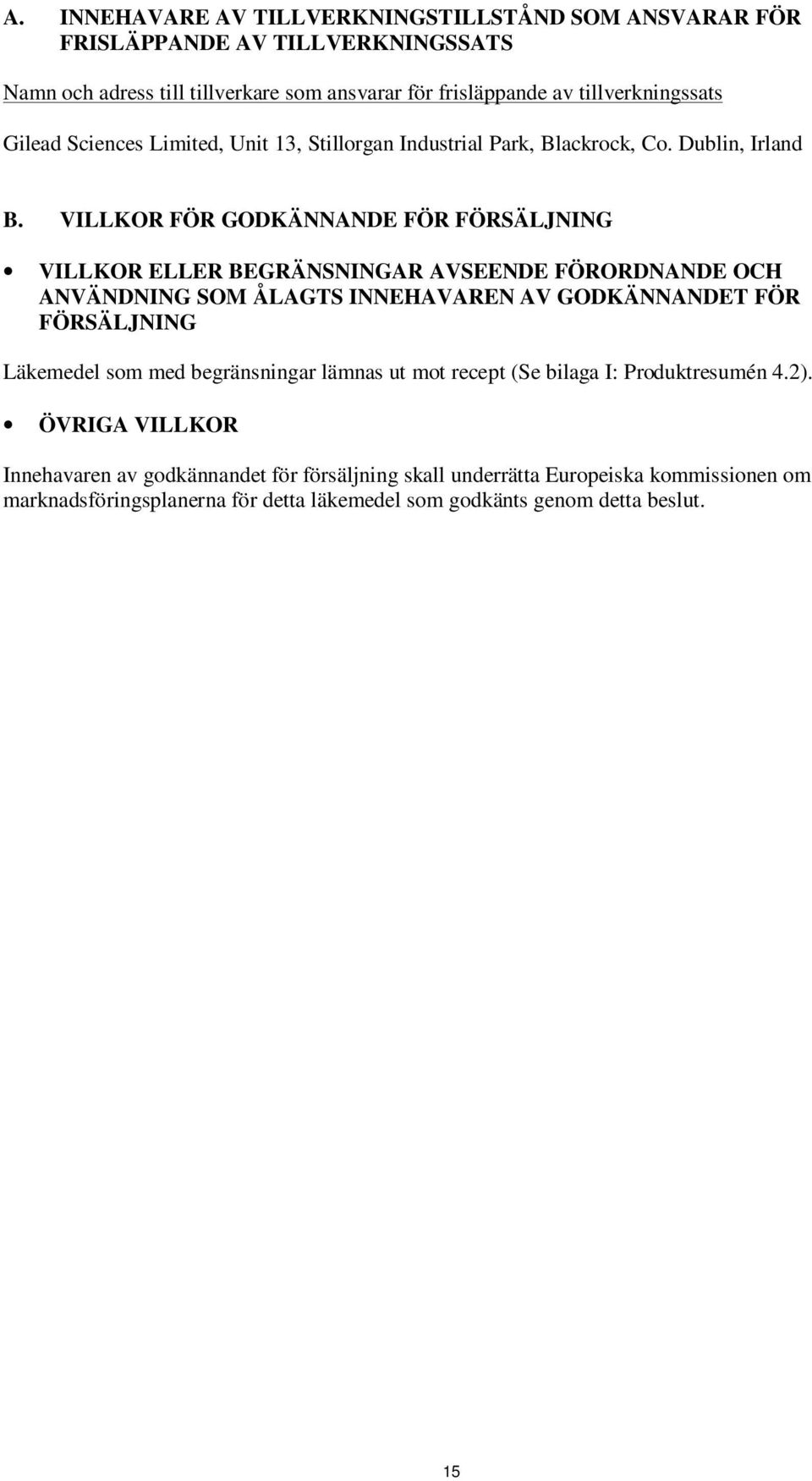 VILLKOR FÖR GODKÄNNANDE FÖR FÖRSÄLJNING VILLKOR ELLER BEGRÄNSNINGAR AVSEENDE FÖRORDNANDE OCH ANVÄNDNING SOM ÅLAGTS INNEHAVAREN AV GODKÄNNANDET FÖR FÖRSÄLJNING Läkemedel som