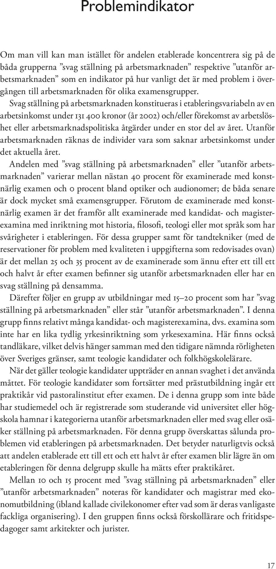 Svag ställning på arbetsmarknaden konstitueras i etableringsvariabeln av en arbetsinkomst under 131 400 kronor (år 2002) och/eller förekomst av arbetslöshet eller arbetsmarknads politiska åtgärder