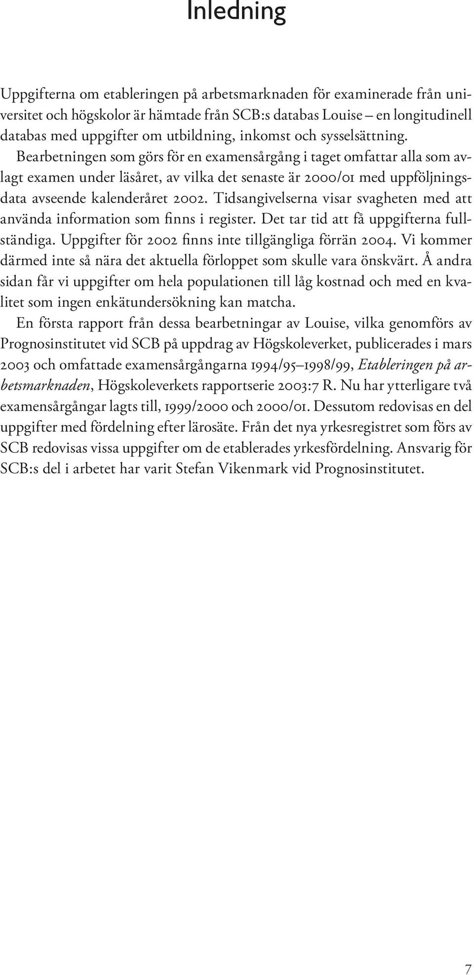 Bearbetningen som görs för en examensårgång i taget omfattar alla som avlagt examen under läsåret, av vilka det senaste är 2000/01 med uppföljningsdata avseende kalenderåret 2002.