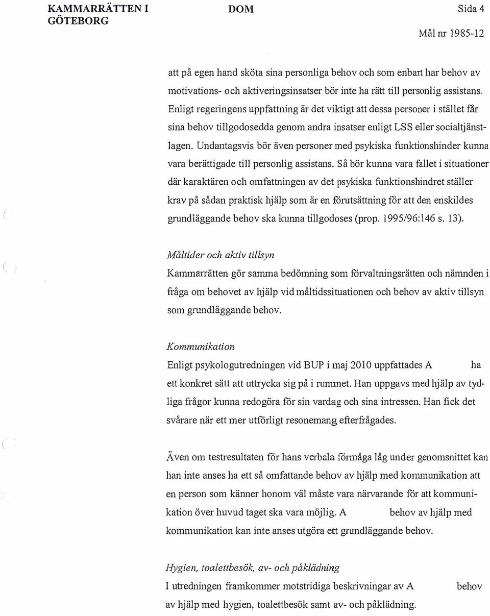 Undantagsvis bör även personer med psykiska funktionshinder kunna vara berättigade till personlig assistans.