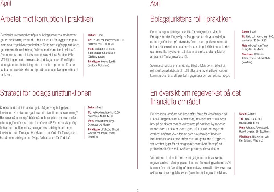 Målsättningen med seminariet är att deltagarna ska få möjlighet att utbyta erfarenheter kring arbetet mot korruption och få ta del av bra och praktiska råd och tips på hur arbetet kan genomföras i