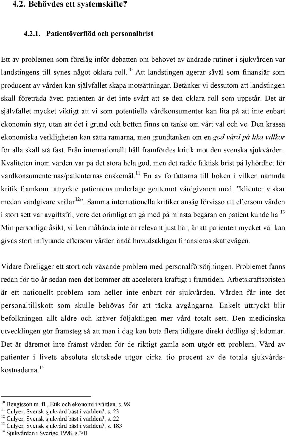 10 Att landstingen agerar sœvšl som finansišr som producent av vœrden kan sjšlvfallet skapa motsšttningar.