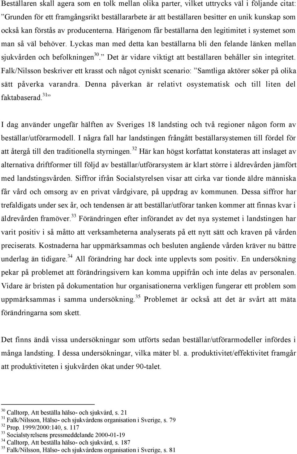 Lyckas man med detta kan bestšllarna bli den felande lšnken mellan sjukvœrden och befolkningen 30.Ó Det Šr vidare viktigt att bestšllaren behœller sin integritet.