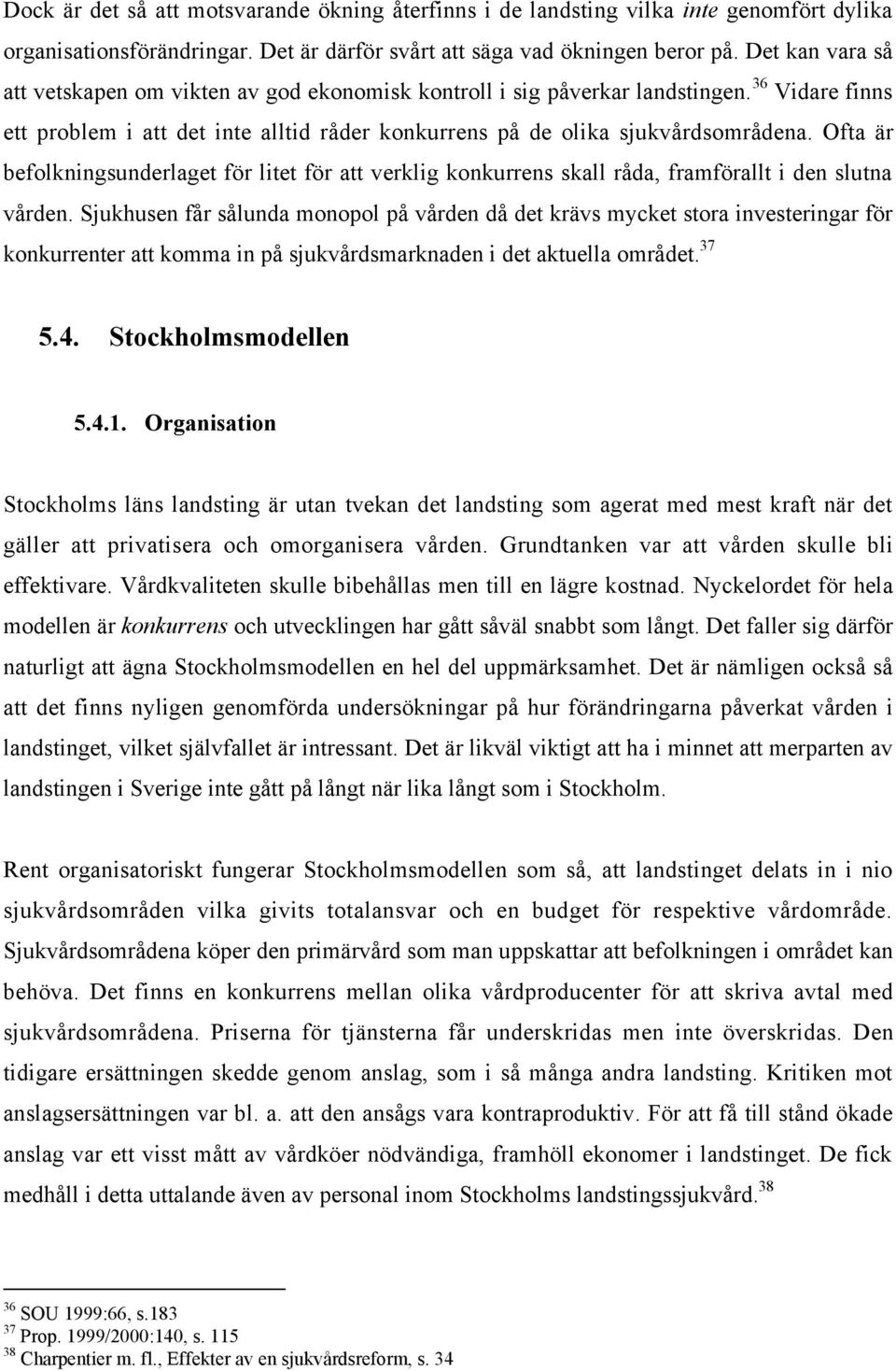 Ofta Šr befolkningsunderlaget fšr litet fšr att verklig konkurrens skall rœda, framfšrallt i den slutna vœrden.