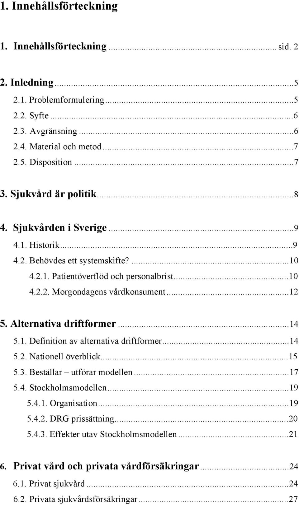 Alternativa driftformer...14 5.1. Definition av alternativa driftformer...14 5.2. Nationell šverblick...15 5.3. BestŠllar Ð utfšrar modellen...17 5.4. Stockholmsmodellen...19 5.4.1. Organisation.