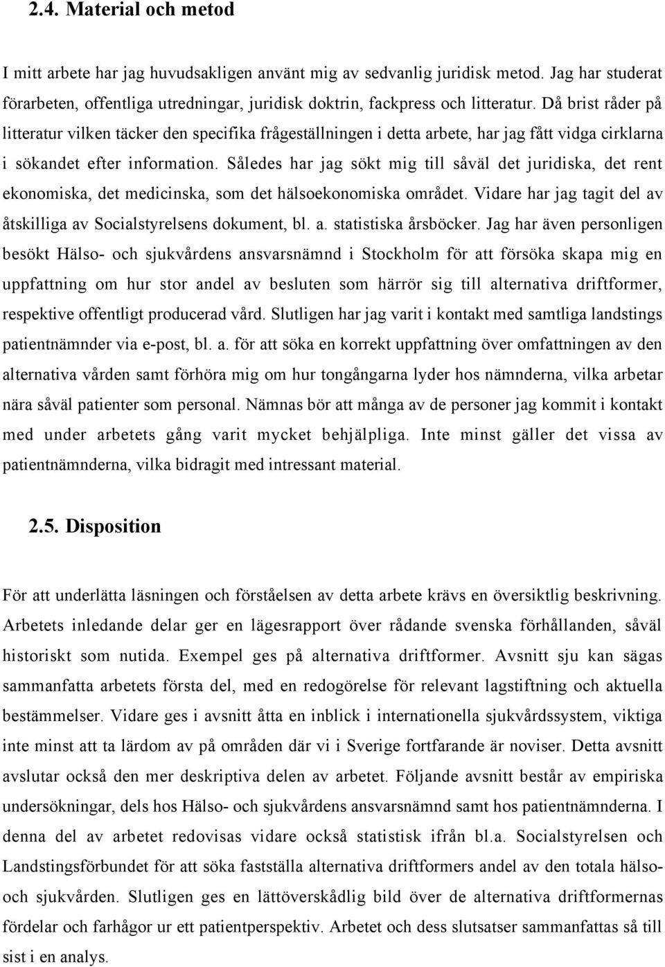 SŒledes har jag sškt mig till sœvšl det juridiska, det rent ekonomiska, det medicinska, som det hšlsoekonomiska omrœdet. Vidare har jag tagit del av Œtskilliga av Socialstyrelsens dokument, bl. a. statistiska Œrsbšcker.