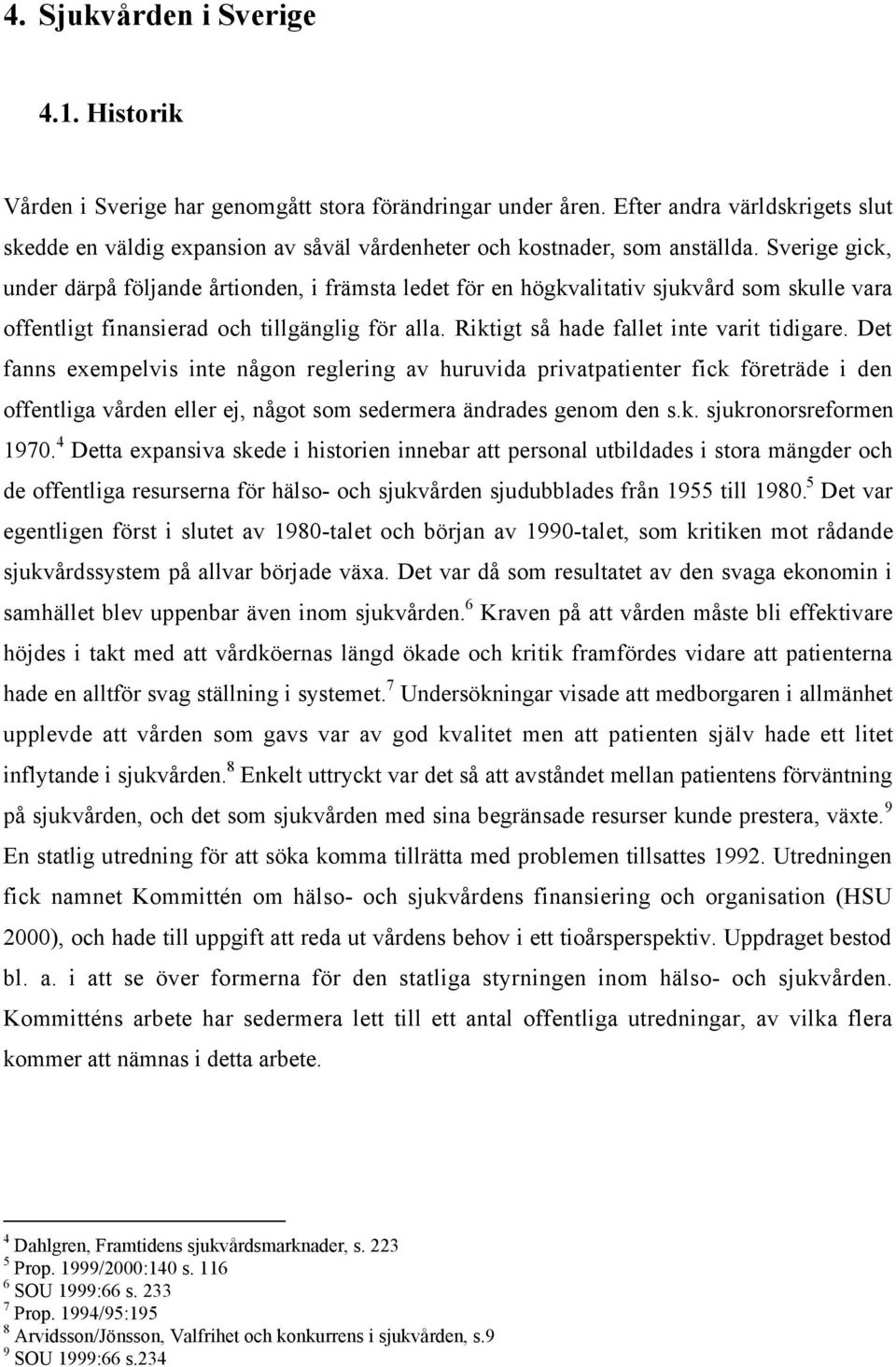 Sverige gick, under dšrpœ fšljande Œrtionden, i fršmsta ledet fšr en hšgkvalitativ sjukvœrd som skulle vara offentligt finansierad och tillgšnglig fšr alla. Riktigt sœ hade fallet inte varit tidigare.