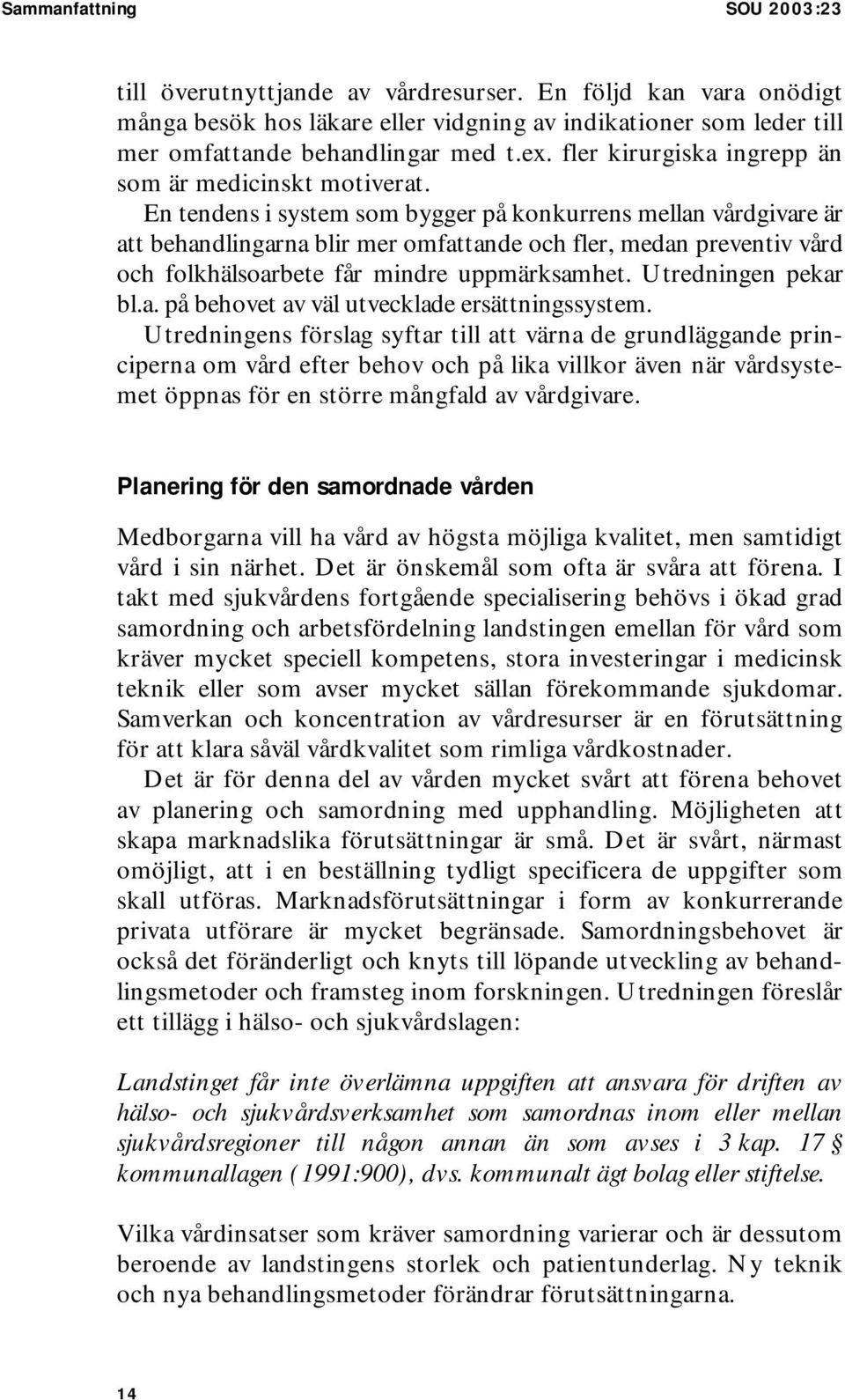 En tendens i system som bygger på konkurrens mellan vårdgivare är att behandlingarna blir mer omfattande och fler, medan preventiv vård och folkhälsoarbete får mindre uppmärksamhet.