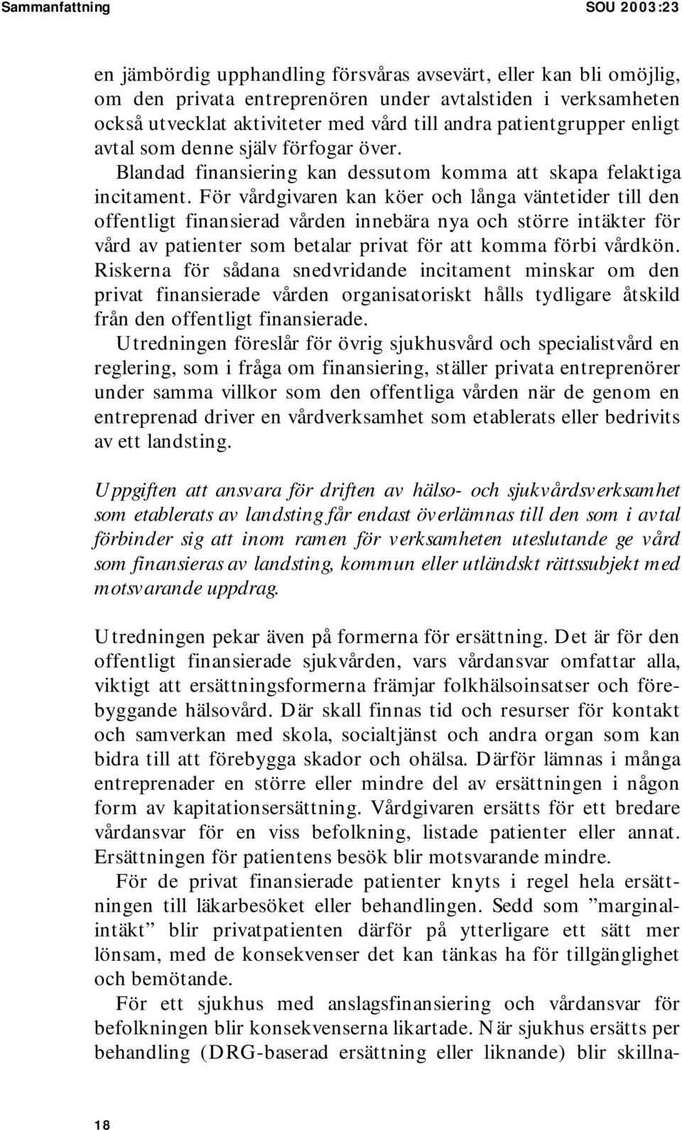 För vårdgivaren kan köer och långa väntetider till den offentligt finansierad vården innebära nya och större intäkter för vård av patienter som betalar privat för att komma förbi vårdkön.