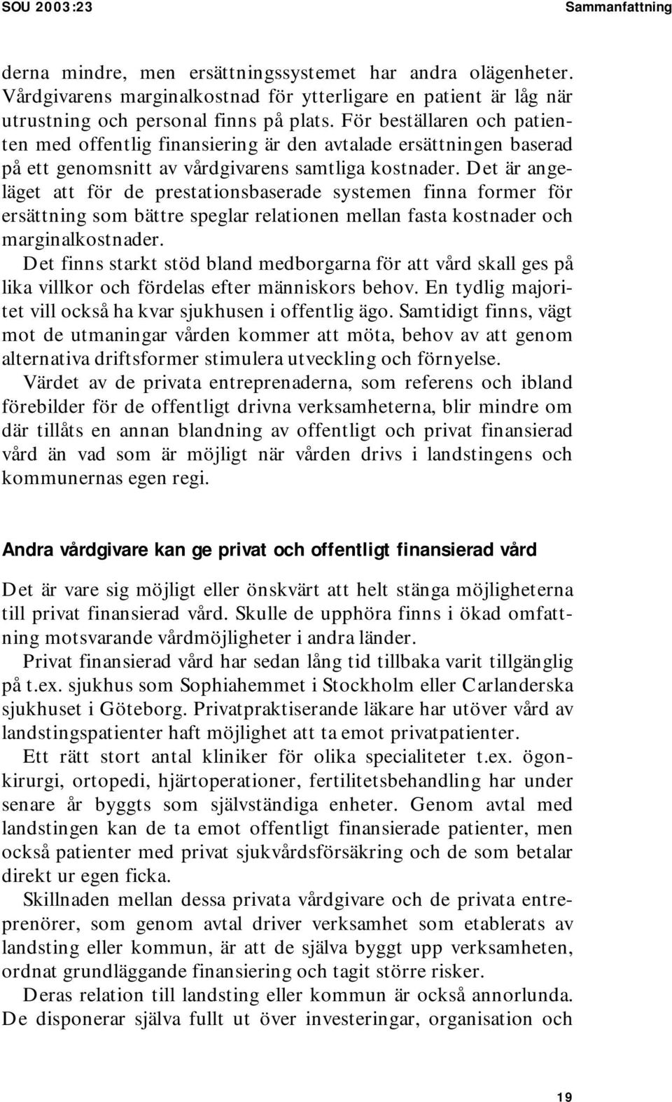 Det är angeläget att för de prestationsbaserade systemen finna former för ersättning som bättre speglar relationen mellan fasta kostnader och marginalkostnader.