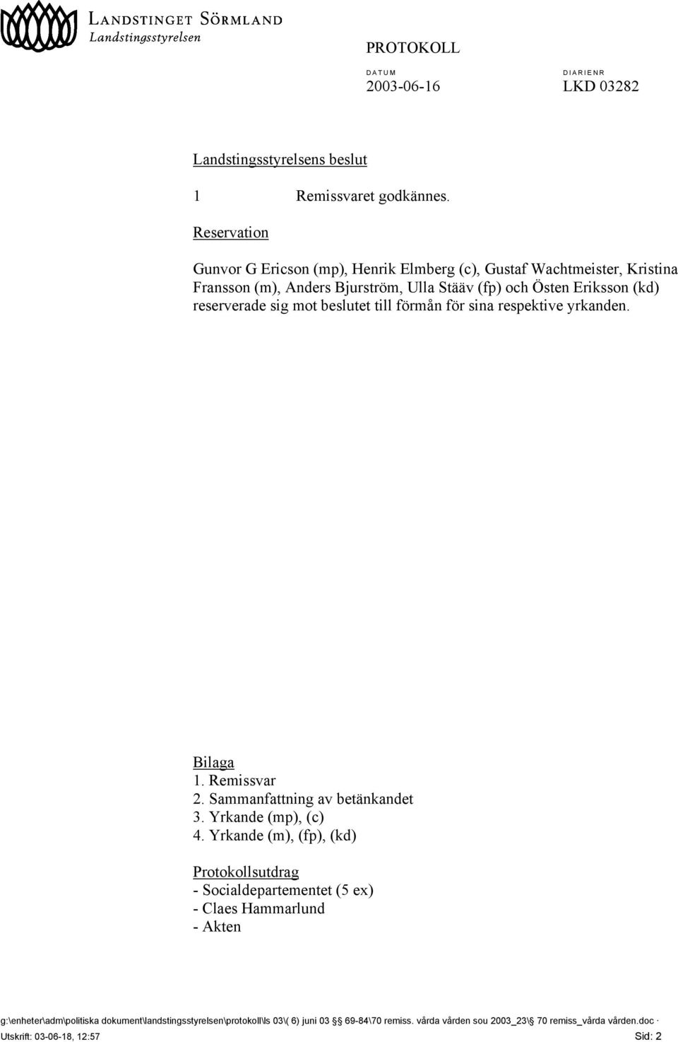 sig mot beslutet till förmån för sina respektive yrkanden. Bilaga 1. Remissvar 2. Sammanfattning av betänkandet 3. Yrkande (mp), (c) 4.