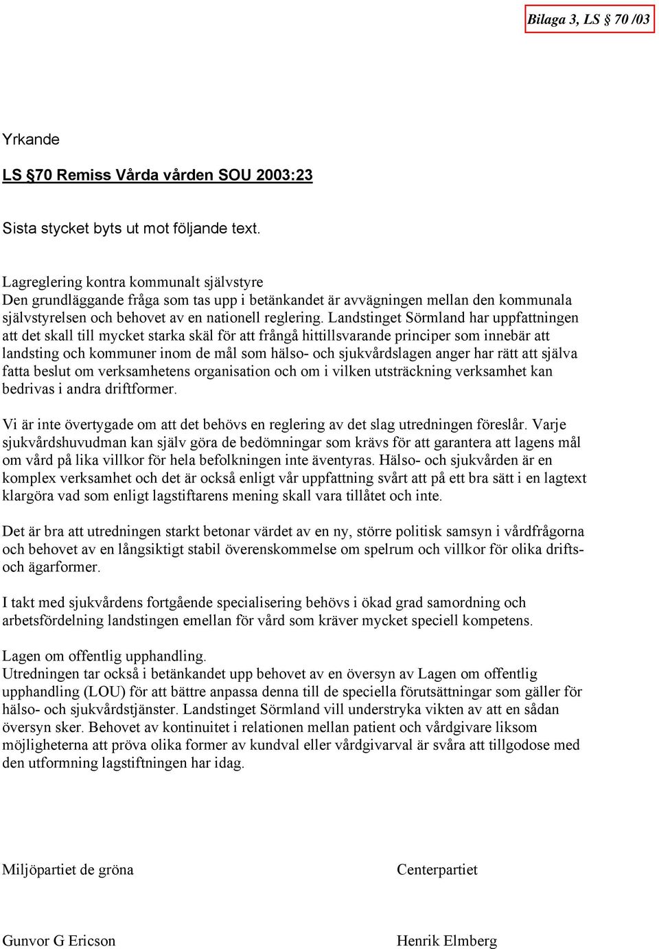 Landstinget Sörmland har uppfattningen att det skall till mycket starka skäl för att frångå hittillsvarande principer som innebär att landsting och kommuner inom de mål som hälso- och sjukvårdslagen