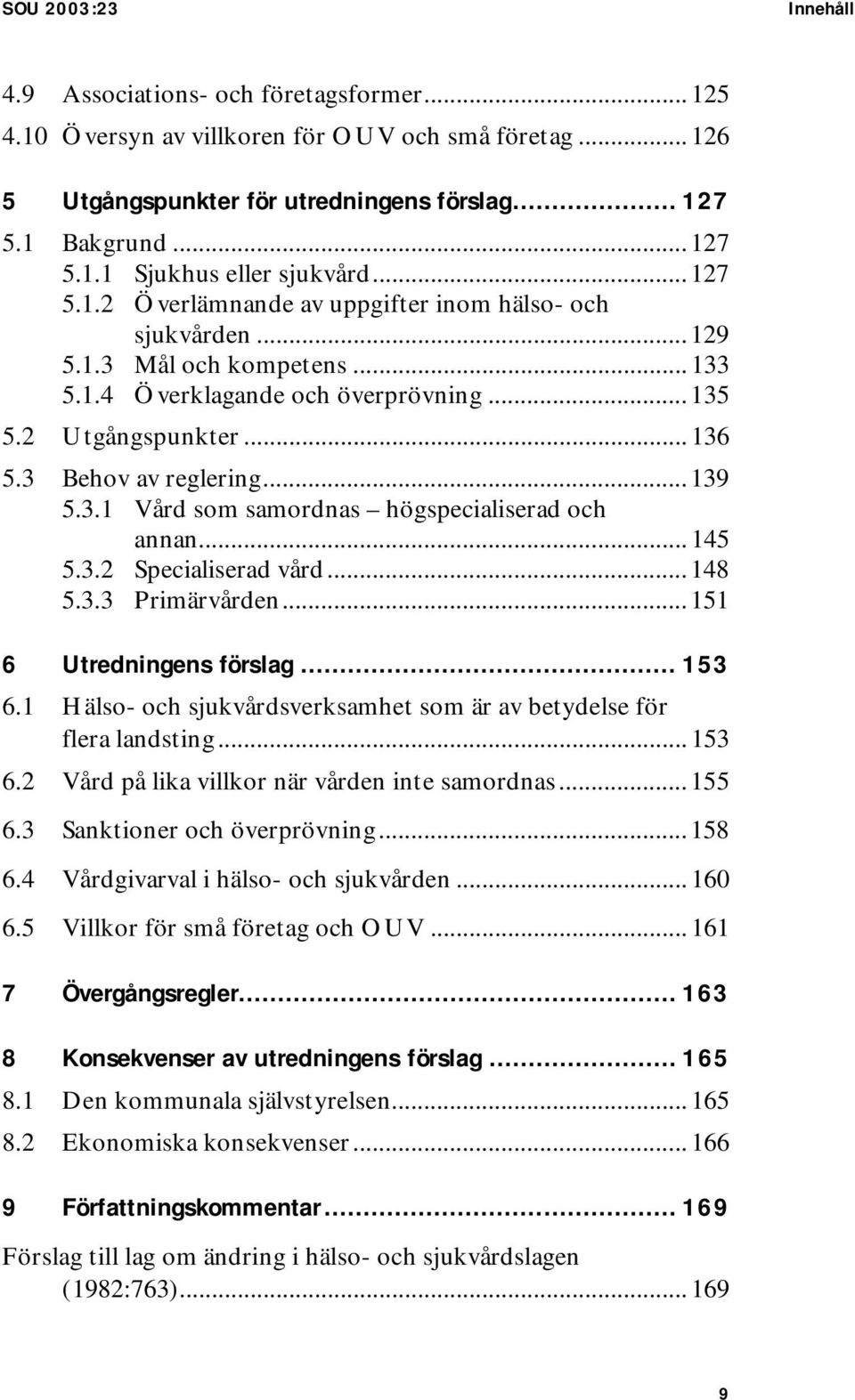 .. 139 5.3.1 Vård som samordnas högspecialiserad och annan... 145 5.3.2 Specialiserad vård... 148 5.3.3 Primärvården... 151 6 Utredningens förslag... 153 6.