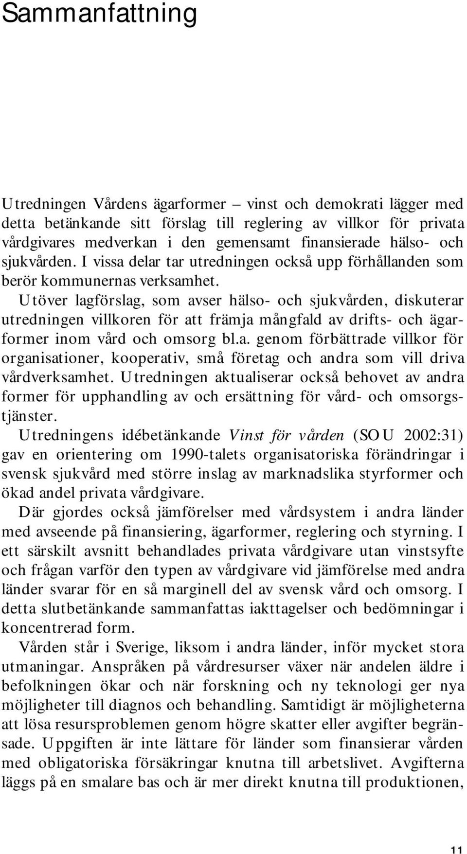 Utöver lagförslag, som avser hälso- och sjukvården, diskuterar utredningen villkoren för att främja mångfald av drifts- och ägarformer inom vård och omsorg bl.a. genom förbättrade villkor för organisationer, kooperativ, små företag och andra som vill driva vårdverksamhet.