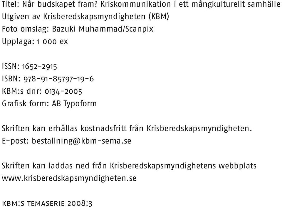 Muhammad/Scanpix Upplaga: 1 000 ex ISSN: 1652-2915 ISBN: 978-91-85797-19-6 KBM:s dnr: 0134-2005 Grafisk form: AB