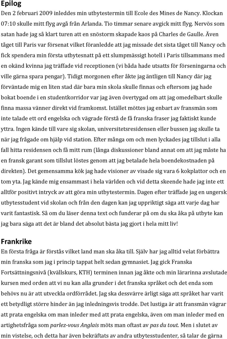 Även tåget till Paris var försenat vilket föranledde att jag missade det sista tåget till Nancy och fick spendera min första utbytesnatt på ett slumpmässigt hotell i Paris tillsammans med en okänd