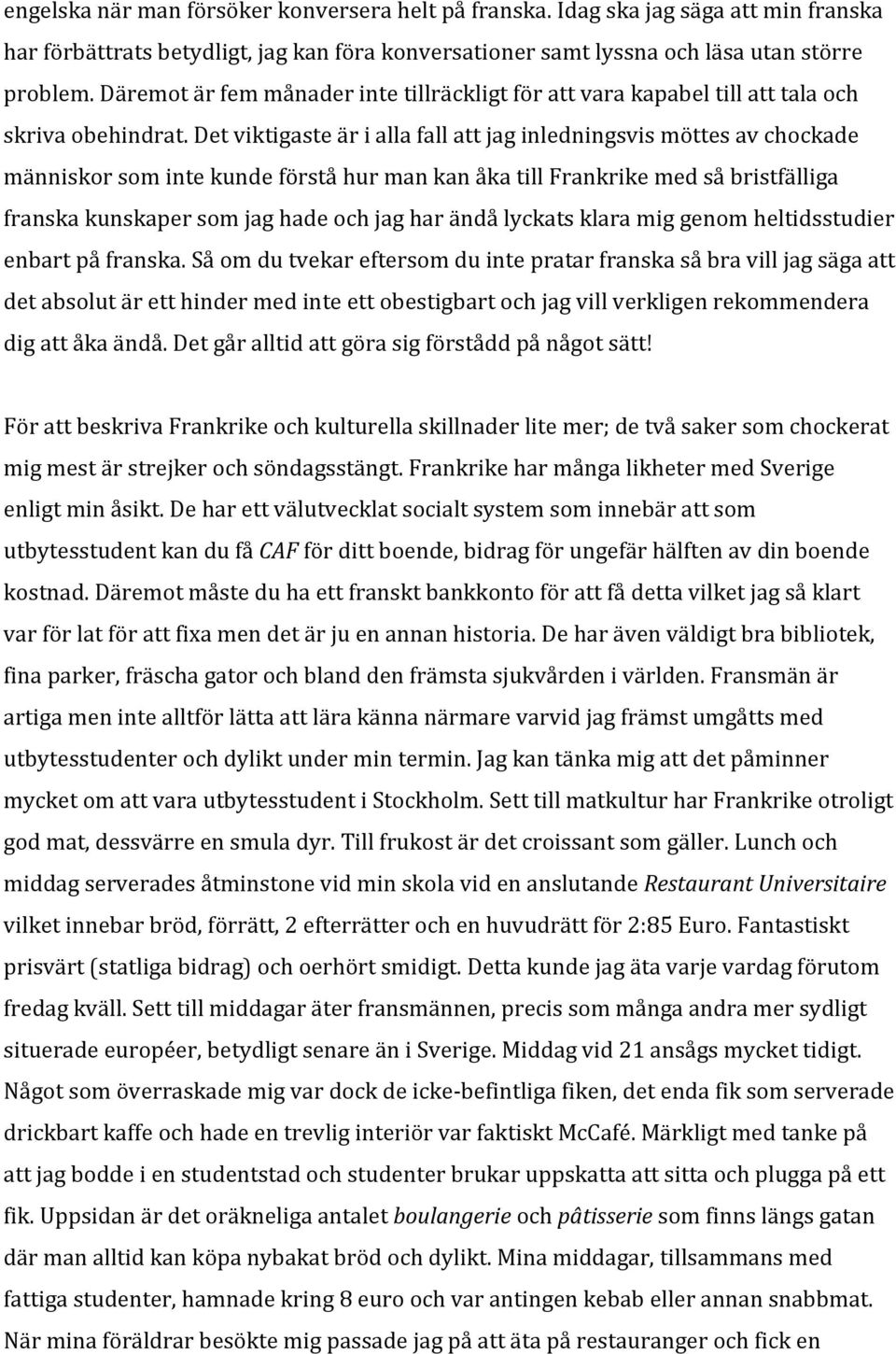 Det viktigaste är i alla fall att jag inledningsvis möttes av chockade människor som inte kunde förstå hur man kan åka till Frankrike med så bristfälliga franska kunskaper som jag hade och jag har