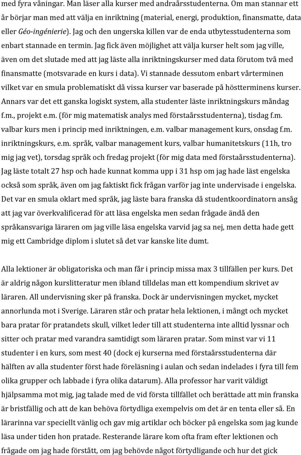 Jag fick även möjlighet att välja kurser helt som jag ville, även om det slutade med att jag läste alla inriktningskurser med data förutom två med finansmatte (motsvarade en kurs i data).