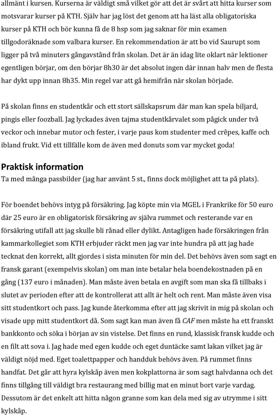 En rekommendation är att bo vid Saurupt som ligger på två minuters gångavstånd från skolan.