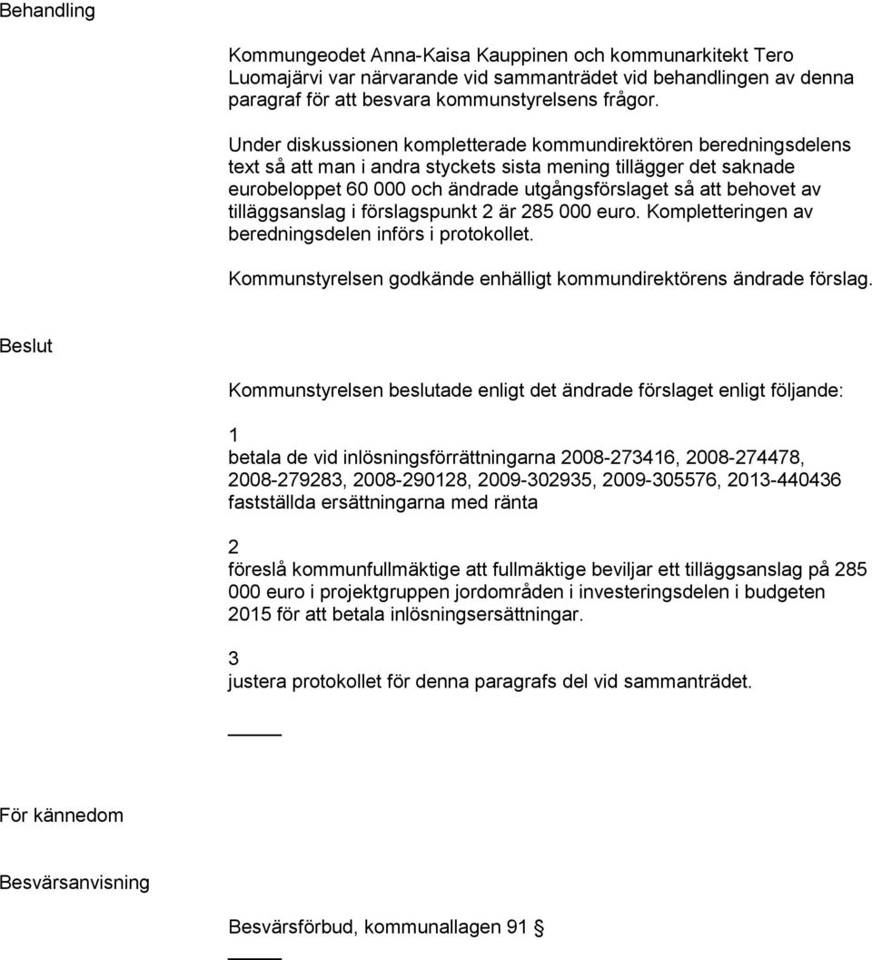 av tilläggsanslag i förslagspunkt 2 är 285 000 euro. Kompletteringen av beredningsdelen införs i protokollet. Kommunstyrelsen godkände enhälligt kommundirektörens ändrade förslag.