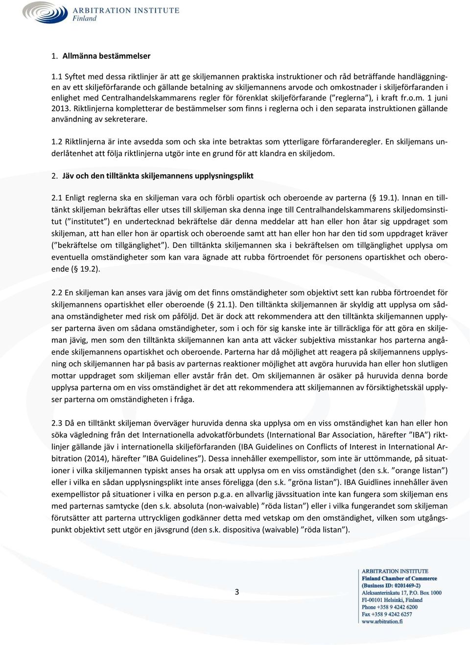 i skiljeförfaranden i enlighet med Centralhandelskammarens regler för förenklat skiljeförfarande ( reglerna ), i kraft fr.o.m. 1 juni 2013.