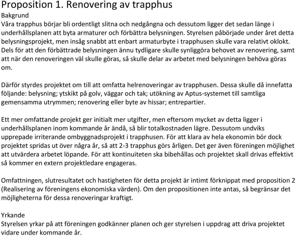 Dels för att den förbättrade belysningen ännu tydligare skulle synliggöra behovet av renovering, samt att när den renoveringen väl skulle göras, så skulle delar av arbetet med belysningen behöva