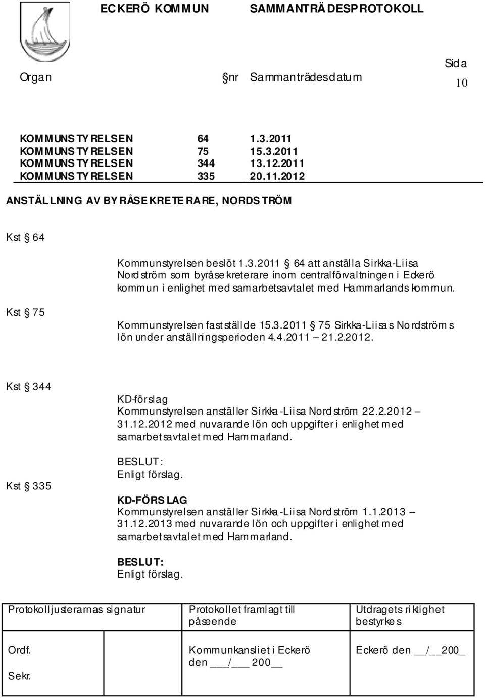 Kst 75 Kommunstyrelsen fastställde 15.3.2011 75 Sirkka-Liisa s No rdström s lön under anställningsperioden 4.4.2011 21.2.2012.