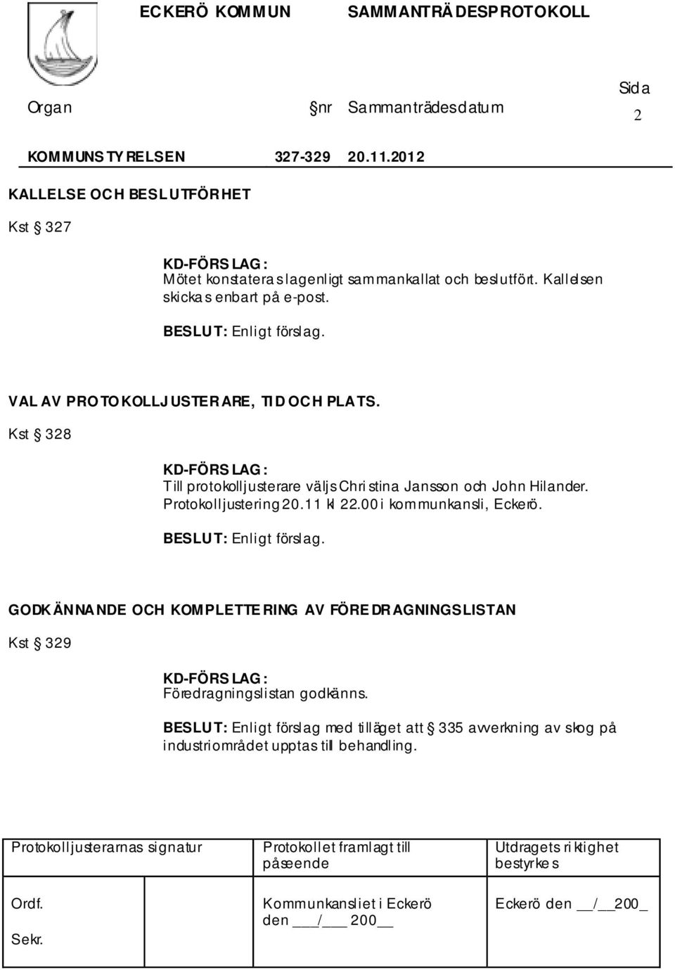 Kst 328 KD-FÖRS LAG : Till protokolljusterare väljs Chri stina Jansson och John Hilander. Protokolljustering 20.11 kl 22.00 i kommunkansli, Eckerö.