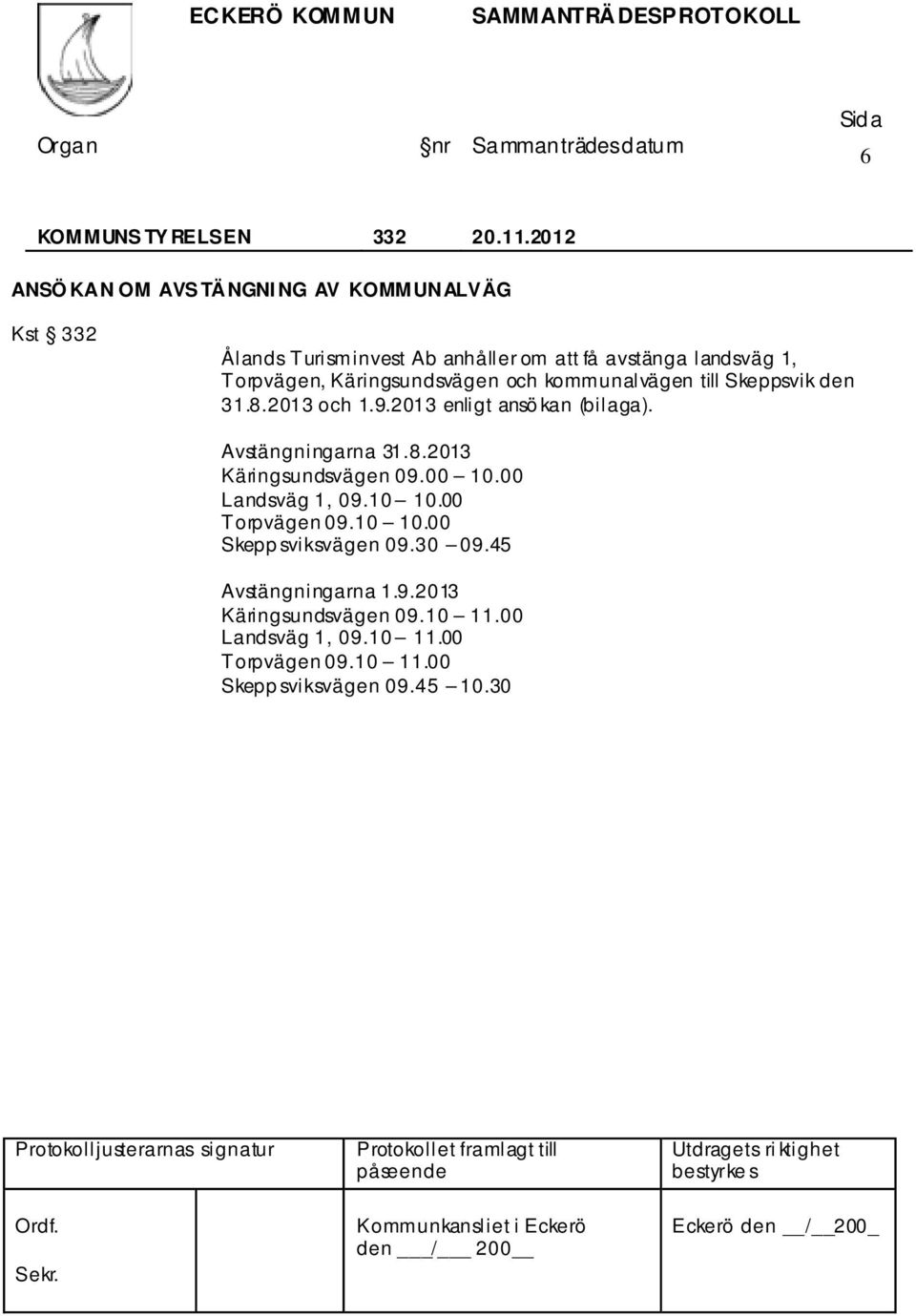 Käringsundsvägen och kommunalvägen till Skeppsvik den 31.8.2013 och 1.9.2013 enligt ansö kan (bilaga). Avstängningarna 31.8.2013 Käringsundsvägen 09.