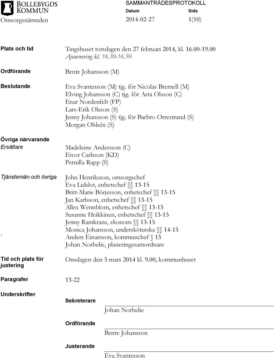 för Barbro Orrestrand (S) Morgan Ohlsén (S) Madeleine Andersson (C) Eivor Carlsson (KD) Pernilla Rapp (S) Tjänstemän och övriga John Henriksson, omsorgschef Eva Lidslot, enhetschef 13-15 Britt-Marie