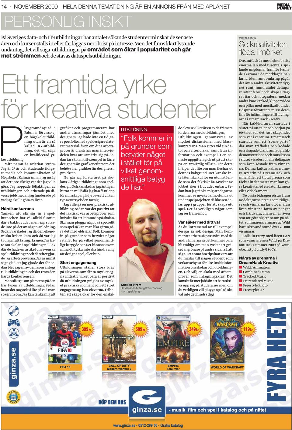 Ett framtida yrke för kreativa studenter Playgroundsquad i Falun är förvisso ej en högskoleutbildning utan är en så kallad KY-utbildning, det vill säga en kvalificerad yrkesutbildning.