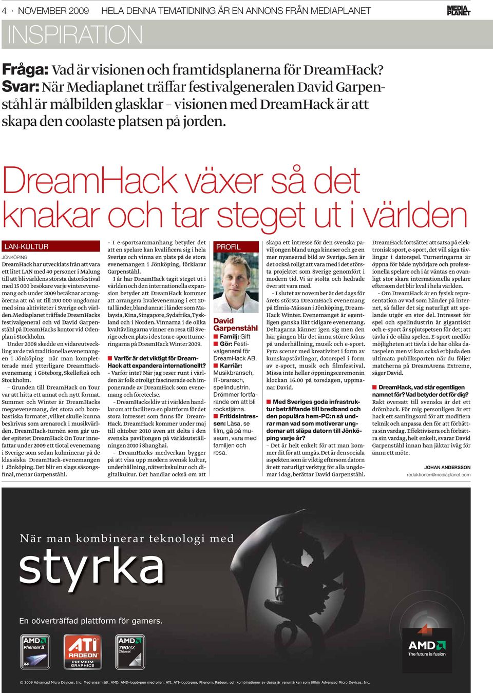 DreamHack växer så det knakar och tar steget ut i världen LAN-KULTUR JÖNKÖPING DreamHack har utvecklats från att vara ett litet LAN med 0 personer i Malung till att bli världens största datorfestival