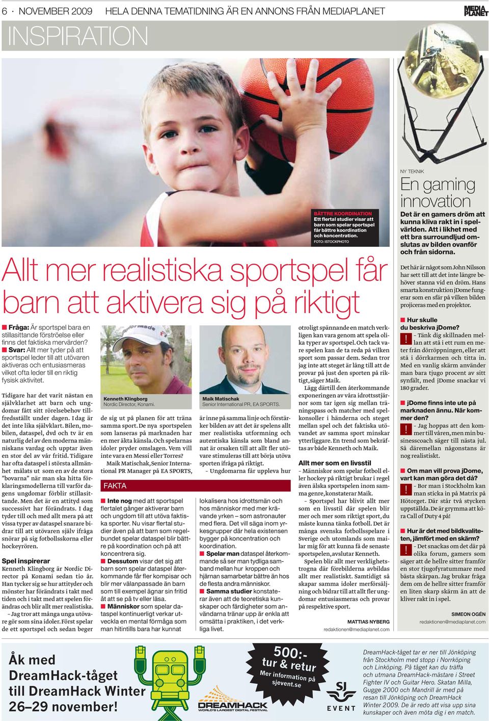 Svar: Allt mer tyder på att sportspel leder till att utövaren aktiveras och entusiasmeras vilket ofta leder till en riktig fysisk aktivitet.
