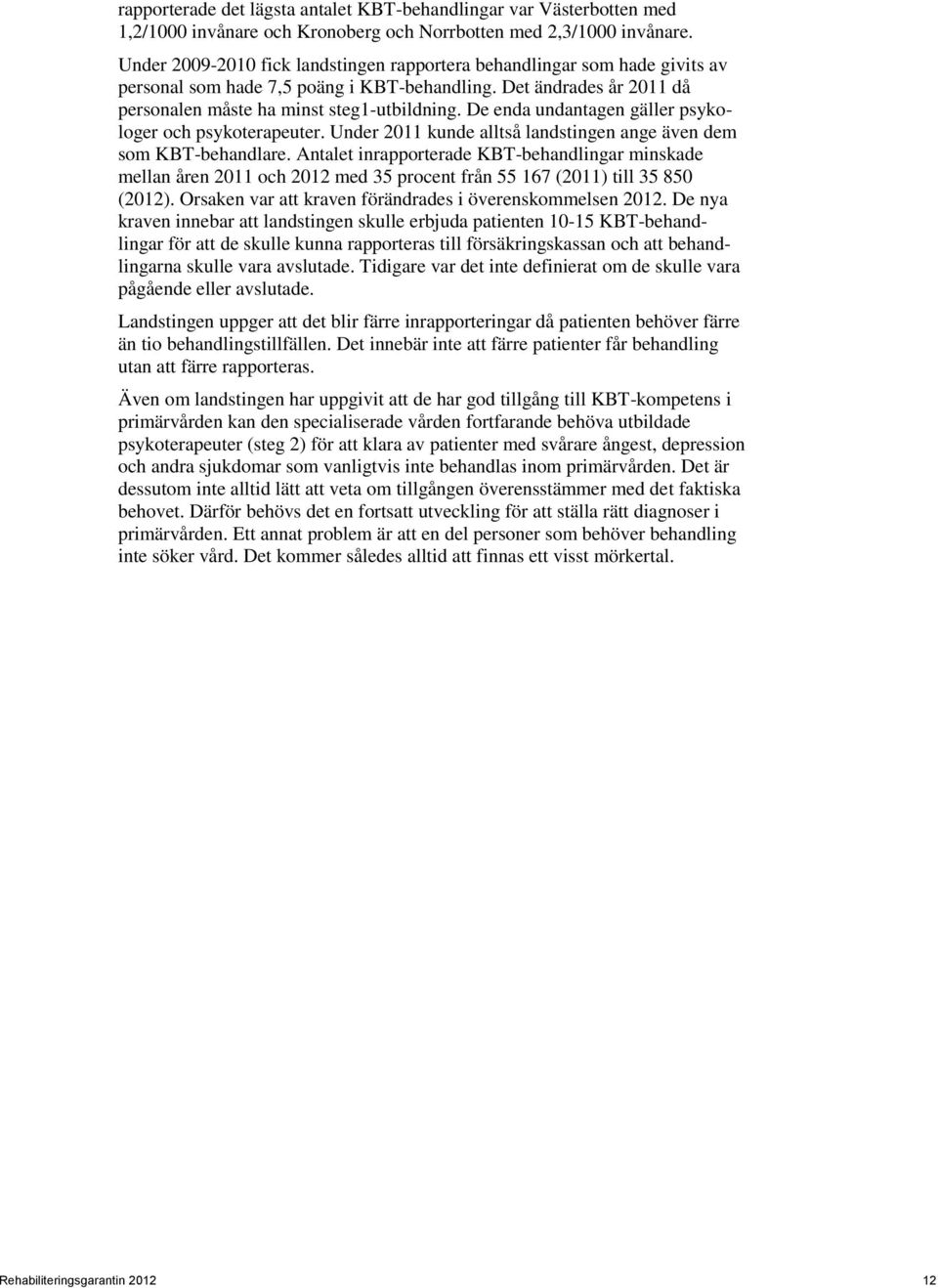 De enda undantagen gäller psykologer och psykoterapeuter. Under 2011 kunde alltså landstingen ange även dem som KBT-behandlare.