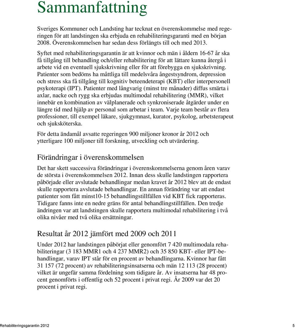 Syftet med rehabiliteringsgarantin är att kvinnor och män i åldern 16-67 år ska få tillgång till behandling och/eller rehabilitering för att lättare kunna återgå i arbete vid en eventuell