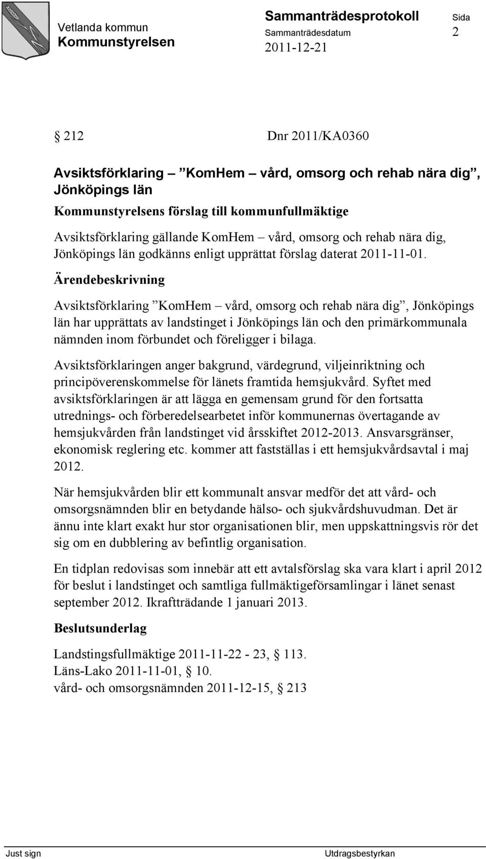 Avsiktsförklaring KomHem vård, omsorg och rehab nära dig, Jönköpings län har upprättats av landstinget i Jönköpings län och den primärkommunala nämnden inom förbundet och föreligger i bilaga.