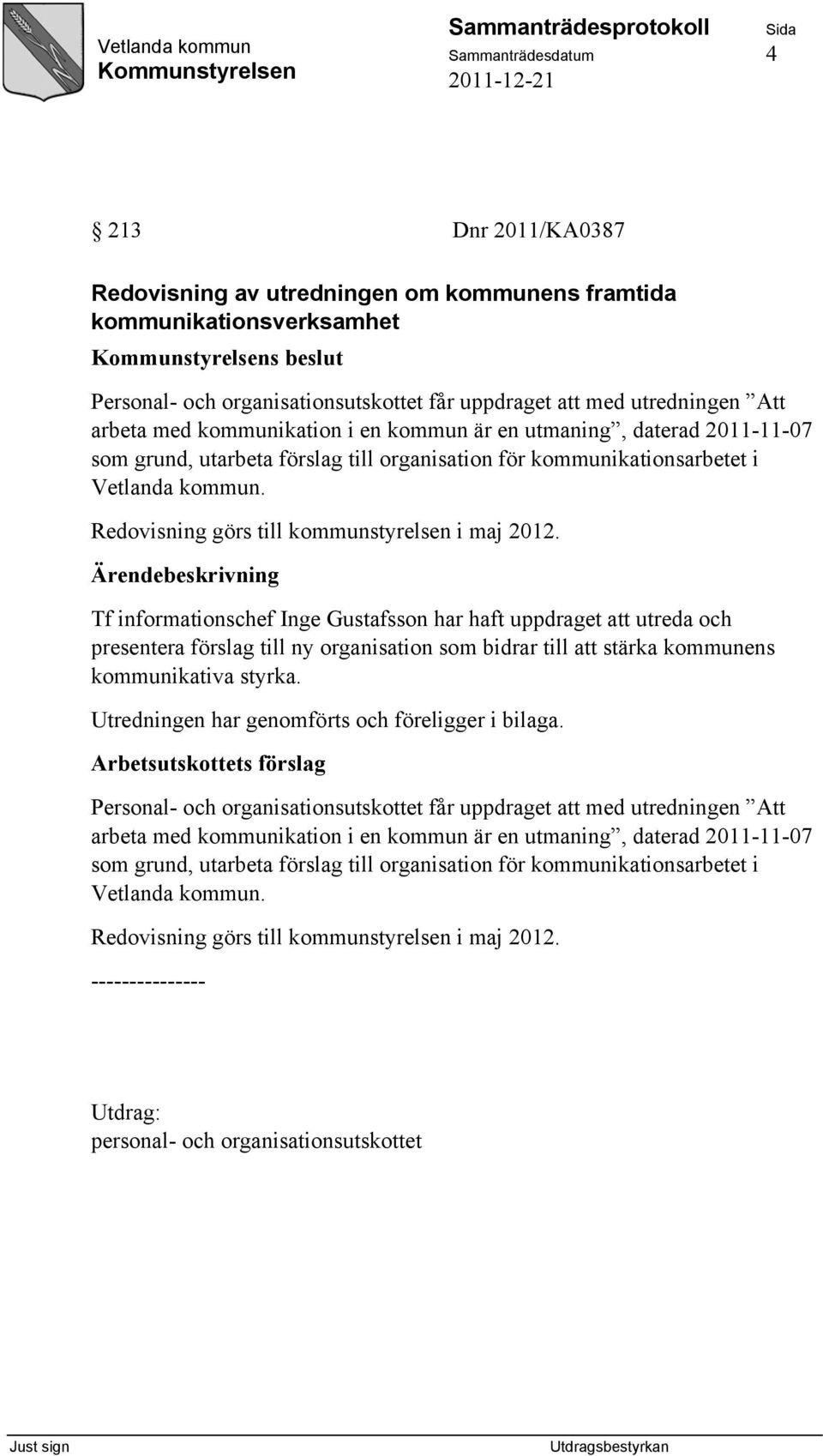 Redovisning görs till kommunstyrelsen i maj 2012.