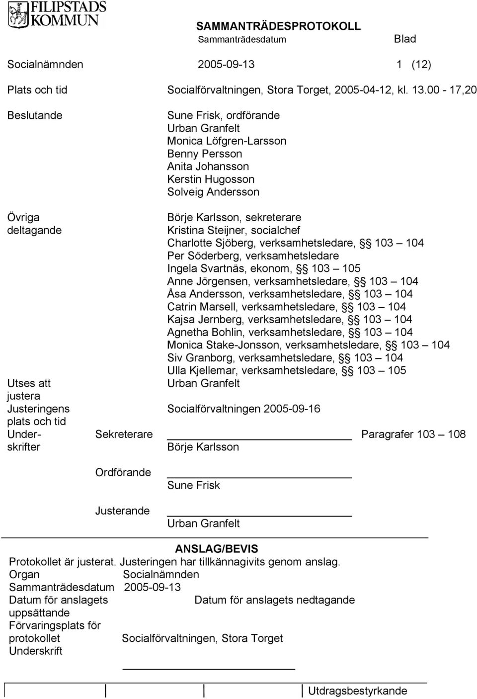 Hugosson Solveig Andersson Börje Karlsson, sekreterare Kristina Steijner, socialchef Charlotte Sjöberg, verksamhetsledare, 103 104 Per Söderberg, verksamhetsledare Ingela Svartnäs, ekonom, 103 105